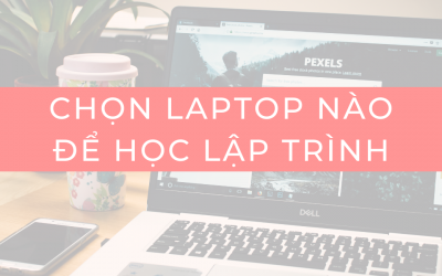 Chọn laptop học lập trình web như thế nào?