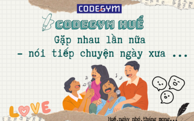 CODEGYM HUẾ – GẶP NHAU LẦN NỮA, NÓI TIẾP CHUYỆN NGÀY XƯA