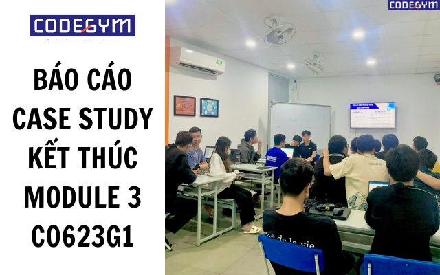 BÁO CÁO CASE STUDY KẾT THÚC MODULE 3 CỦA LỚP C0623G1