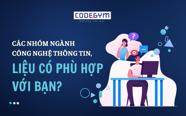 Các nhóm ngành công nghệ thông tin, liệu có phù hợp với bạn?